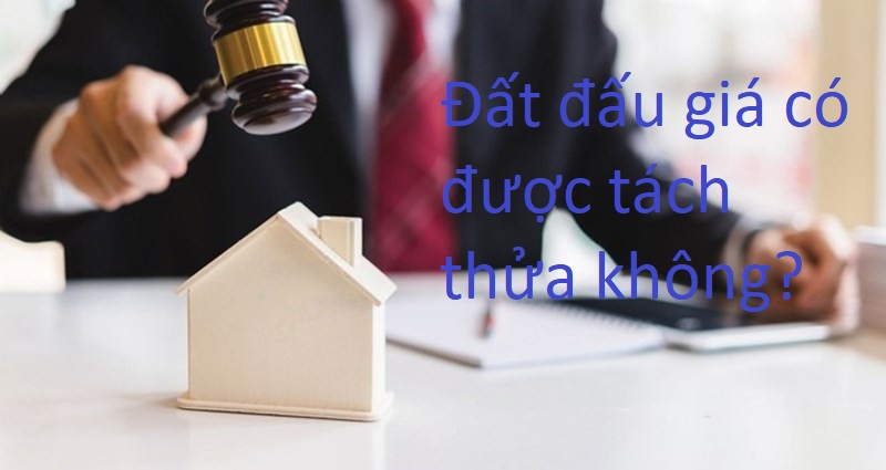 Đất đấu giá có được tách thửa không theo quy định?