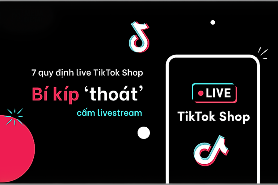 7 quy định live TikTok Shop – Bí kíp ‘thoát’ cấm livestream