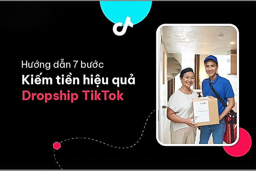 Hướng dẫn 7 bước kiếm tiền hiệu quả với Dropship TikTok