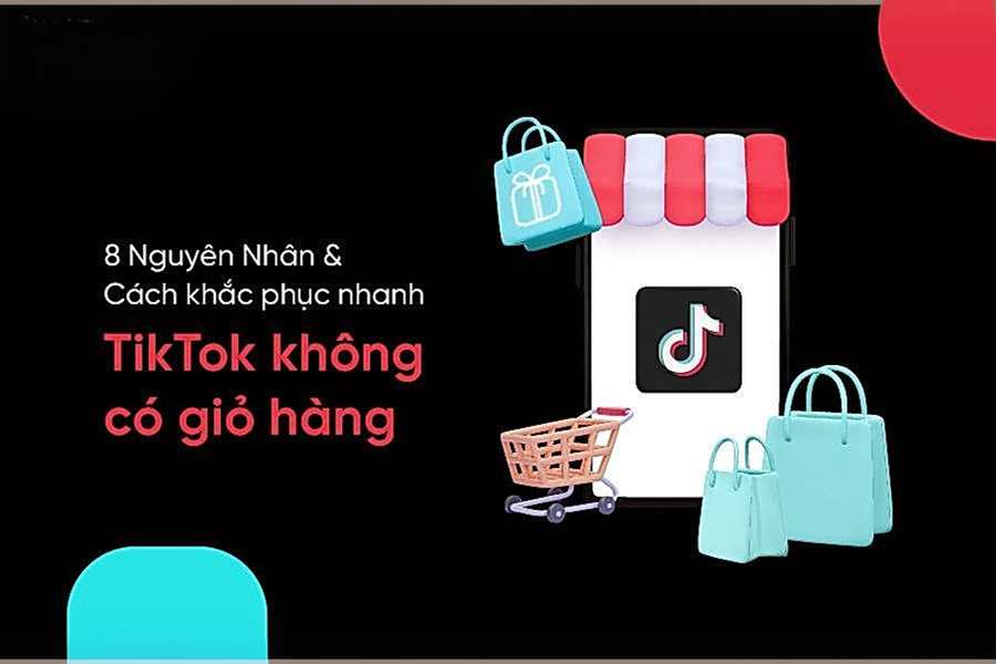 TikTok không có giỏ hàng? Lý do và 7 cách khắc phục đơn giản