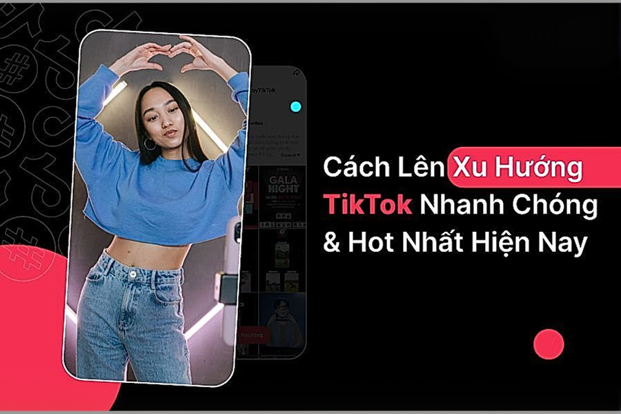 10 Cách lên xu hướng TikTok nhanh chóng hot nhất 2026