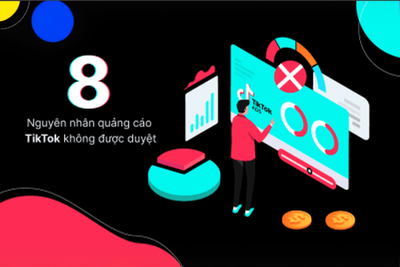 8 Nguyên nhân quảng cáo TikTok không được duyệt và cách khắc phục