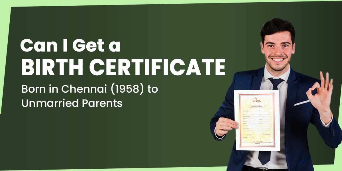 My parents were not married when I was born in Chennai in 1958. Will this affect my ability to obtain a birth certificate?