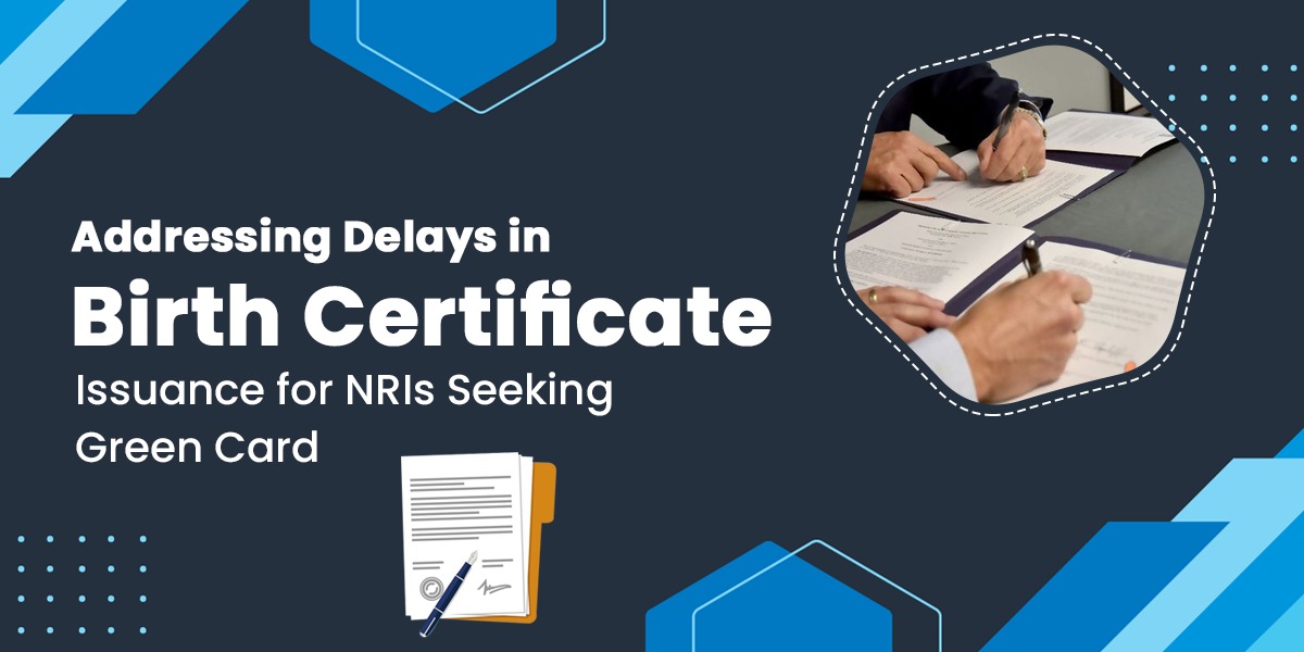 Bridging the Gap: Addressing Delays in Birth Certificate Issuance for NRIs Seeking Green Cards