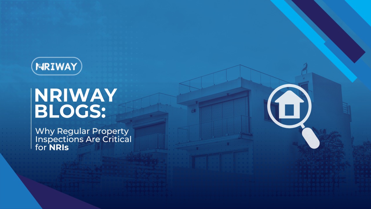 Why Regular Property Inspections Are Critical for NRIs