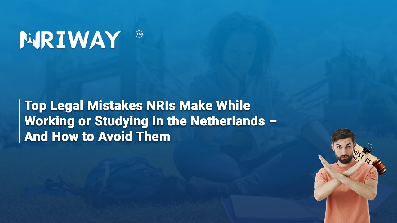 Top Legal Mistakes NRIs Make While Working or Studying in the Netherlands And How to Avoid Them