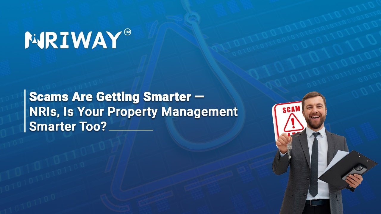 Scams Are Getting Smarter — NRIs, Is Your Property Management Smarter Too?