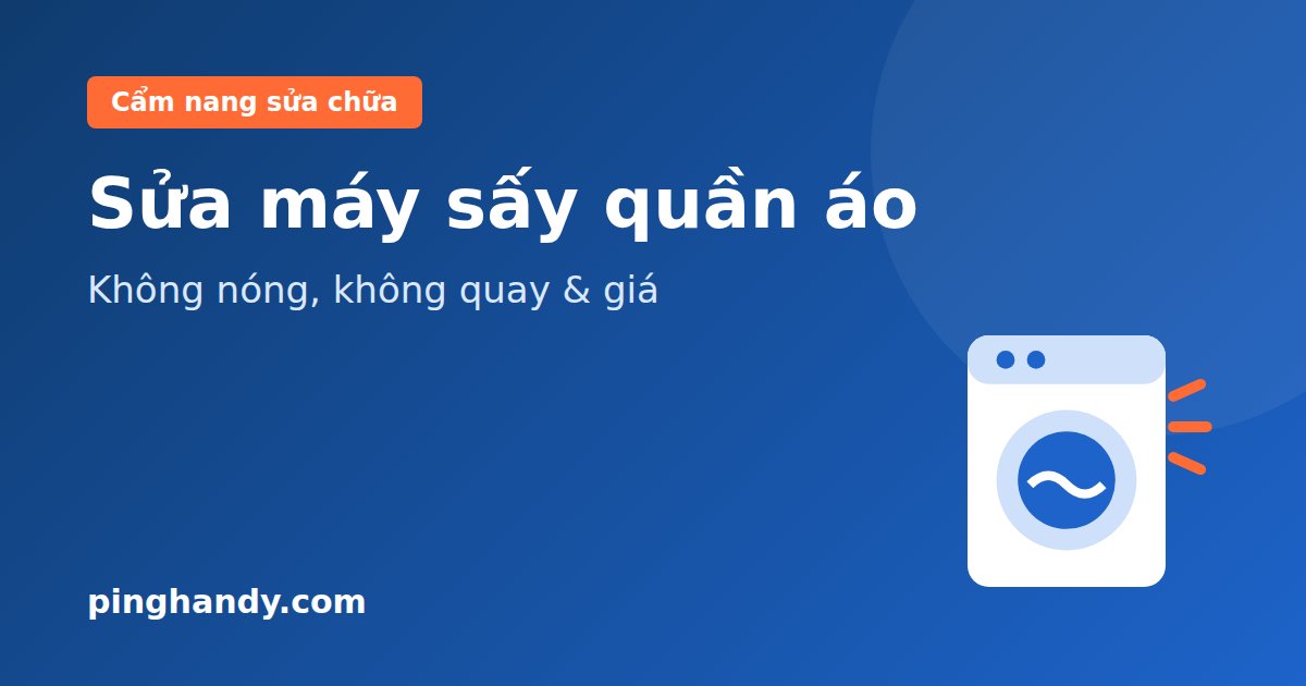 Sửa máy sấy quần áo: không nóng, không quay, tự tắt & giá 2026