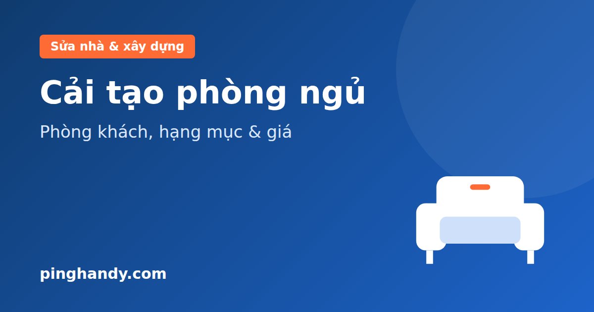 Cải tạo phòng ngủ, phòng khách: hạng mục, quy trình & giá 2026
