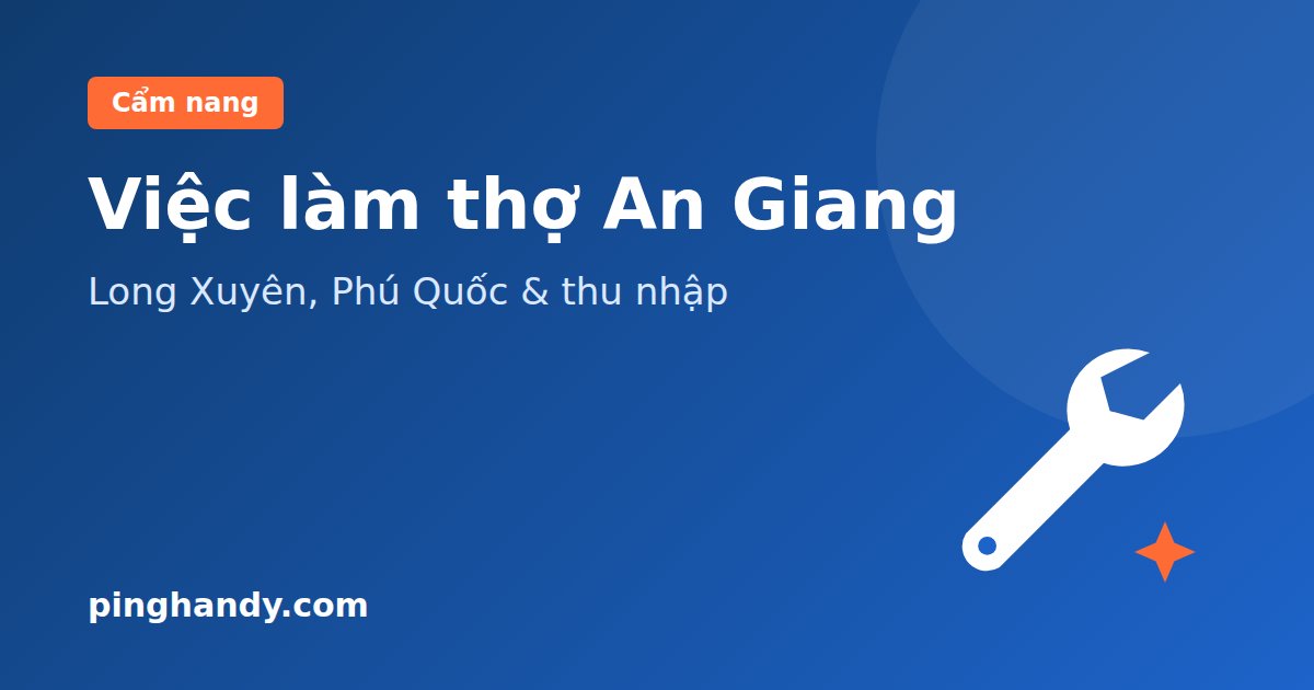 Việc làm thợ tại An Giang: nghề nhiều việc, thu nhập & nhận việc