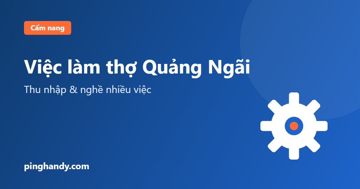 Việc làm thợ tại Quảng Ngãi: nghề nhiều việc, thu nhập & nhận việc