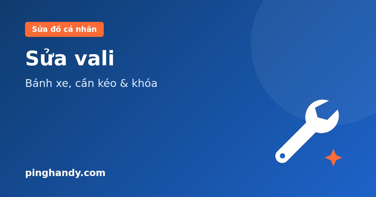 Sửa vali: thay bánh xe, cần kéo, khóa kéo, sửa khóa vali
