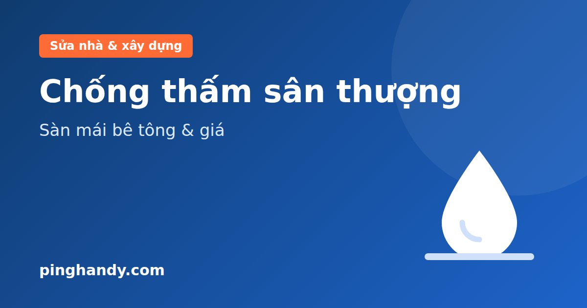 Chống thấm sân thượng, sàn mái bê tông: phương pháp & giá 2026