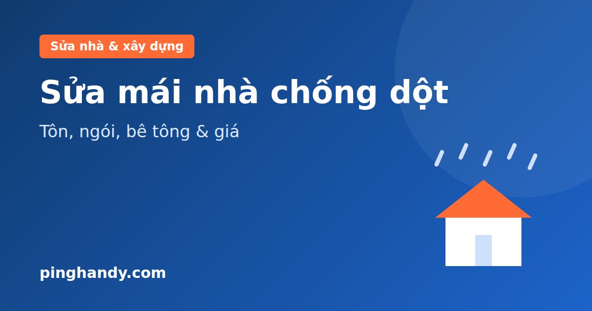 Sửa mái nhà: nguyên nhân dột, cách chống dột & giá 2026