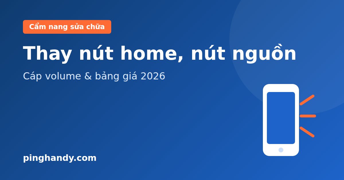 Thay nút home điện thoại: nút nguồn, cáp volume & giá 2026