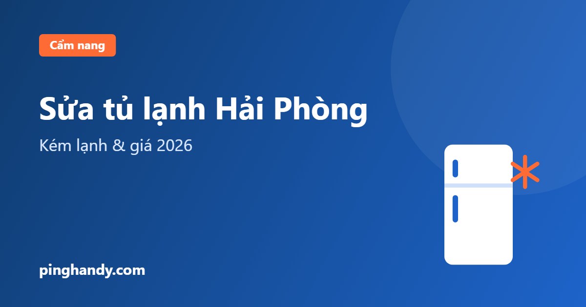 Sửa tủ lạnh Hải Phòng: kém lạnh, đóng tuyết & giá 2026