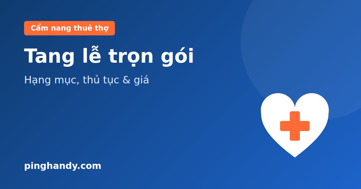 Dịch vụ tang lễ trọn gói: gồm những gì, thủ tục & giá 2026