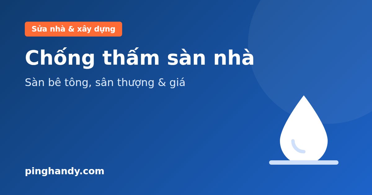 Chống thấm sàn bê tông: sàn nhà, sân thượng, quy trình & giá 2026