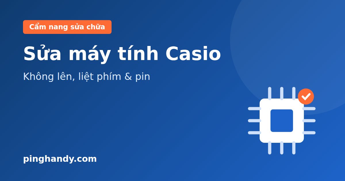 Sửa máy tính Casio: không lên màn hình, liệt phím, thay pin & giá
