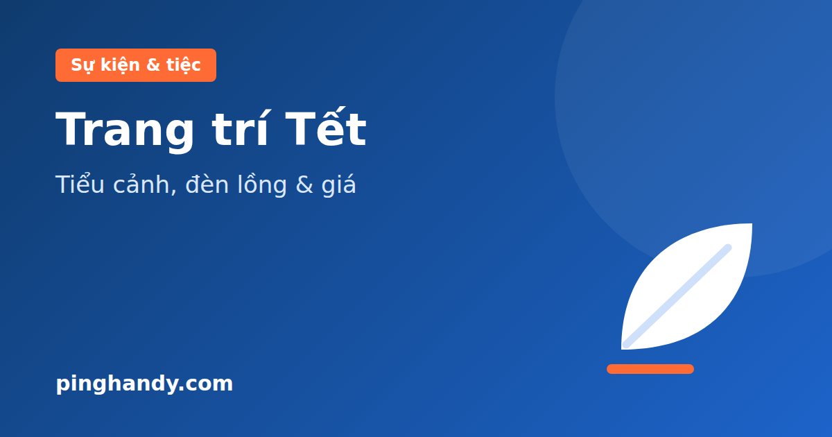 Trang trí Tết: tiểu cảnh, cửa hàng, văn phòng & báo giá 2026