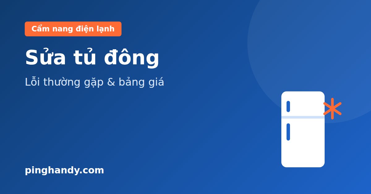 Sửa tủ đông: lỗi không đông, chạy không ngắt, rò điện & giá 2026