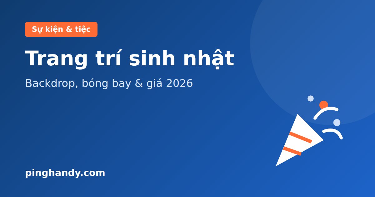 Trang trí tiệc sinh nhật: backdrop, bóng bay, chủ đề & giá 2026