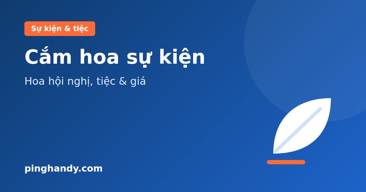 Cắm hoa sự kiện: hạng mục, cách chọn người cắm hoa & báo giá 2026