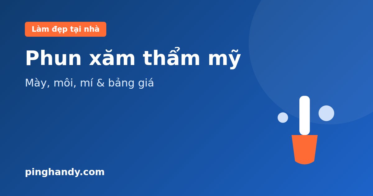 Phun xăm thẩm mỹ: mày, môi, mí, rủi ro cần biết & giá 2026