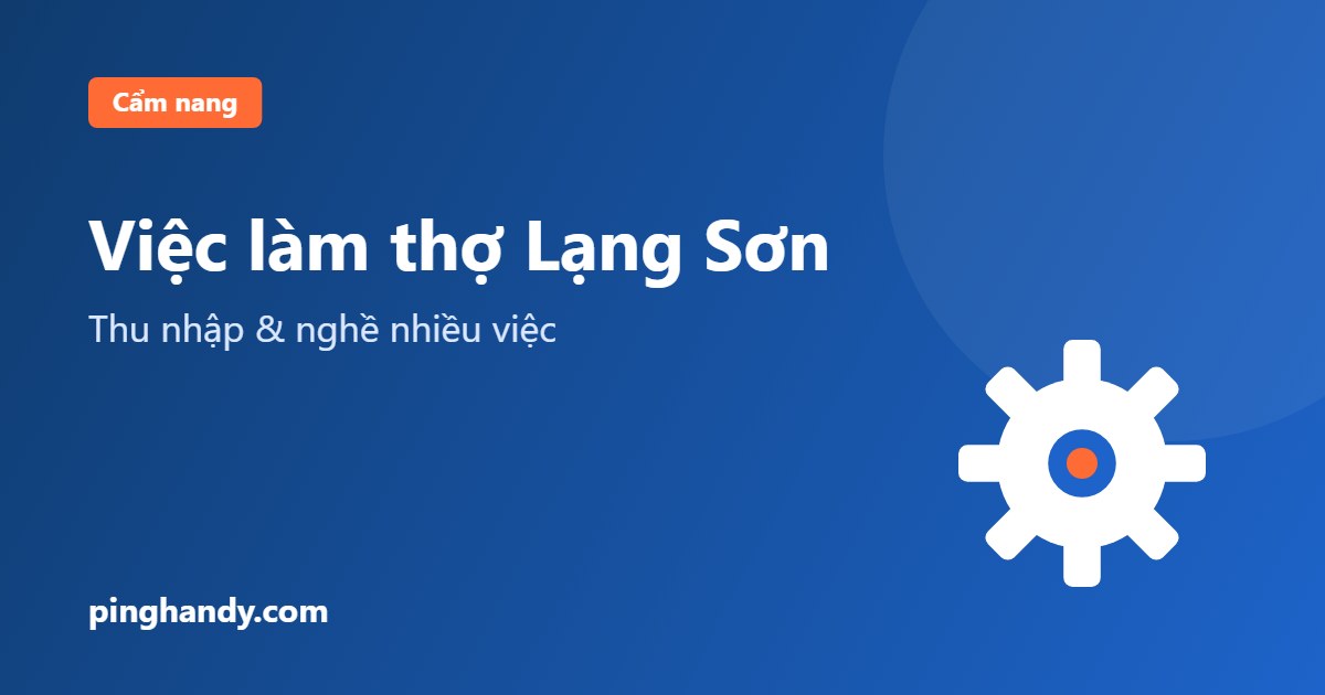 Việc làm thợ tại Lạng Sơn: nghề nhiều việc, thu nhập & nhận việc