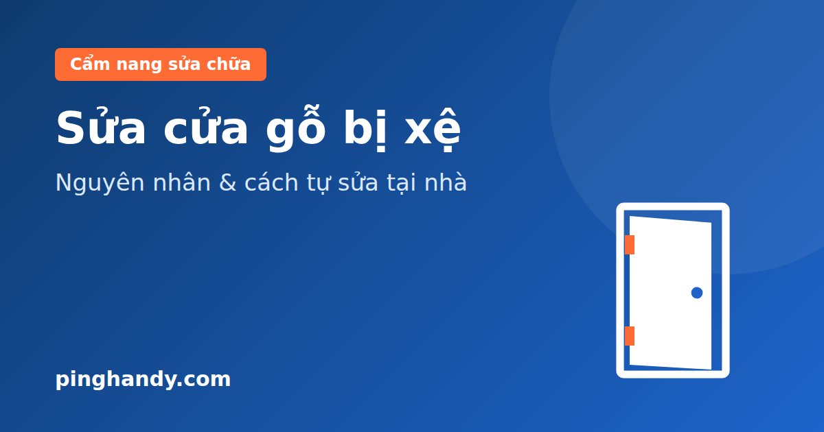 Sửa Cửa Gỗ Bị Xệ, Kẹt: Nguyên Nhân & Cách Tự Sửa Tại Nhà