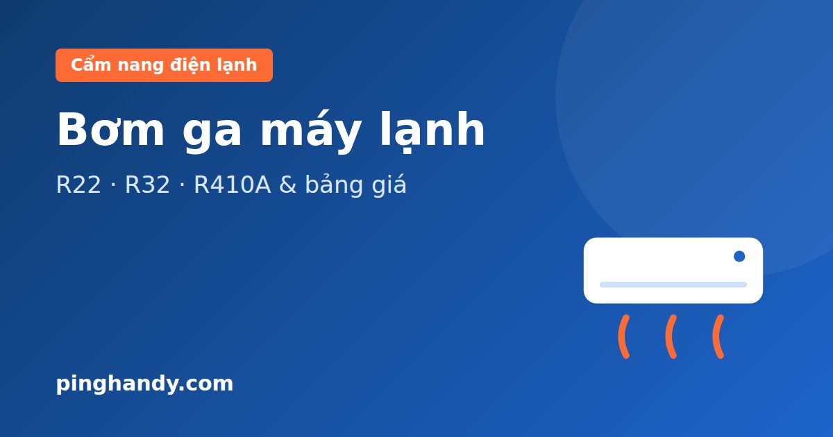 Bơm ga máy lạnh R22, R32, R410A: phân biệt, cách nạp & giá 2026