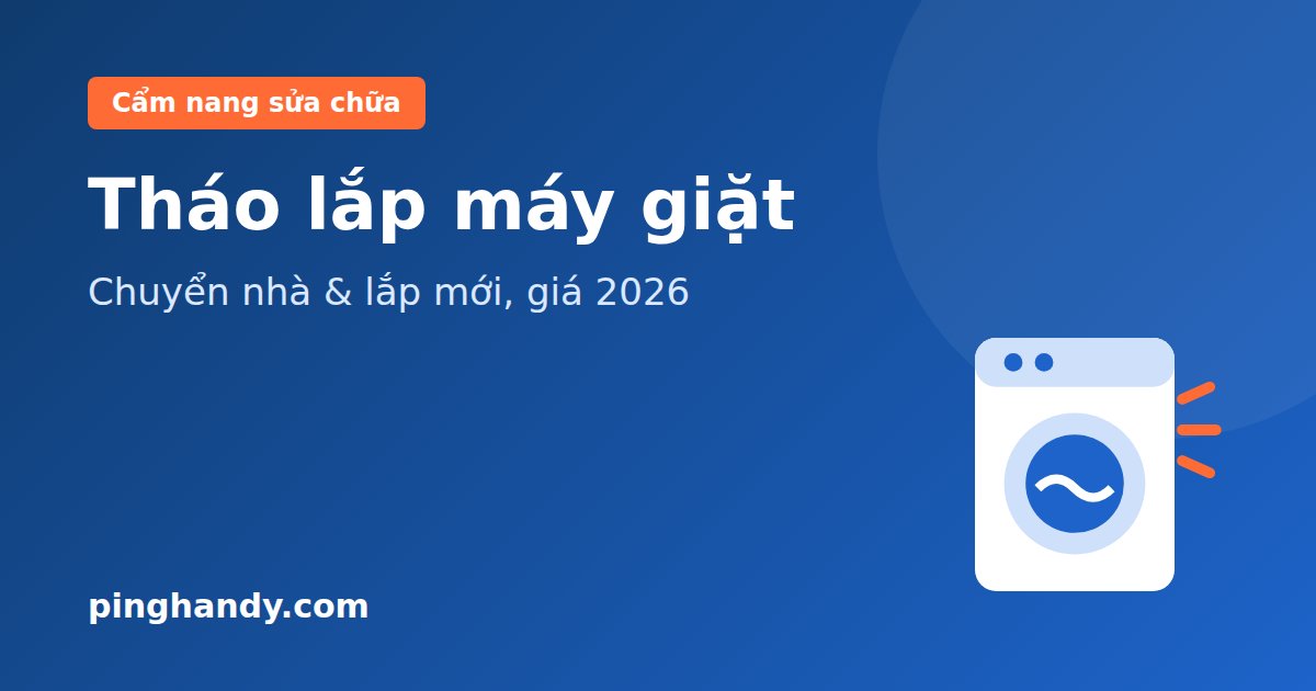 Tháo lắp máy giặt: chuyển nhà, lắp mới đúng kỹ thuật & giá 2026