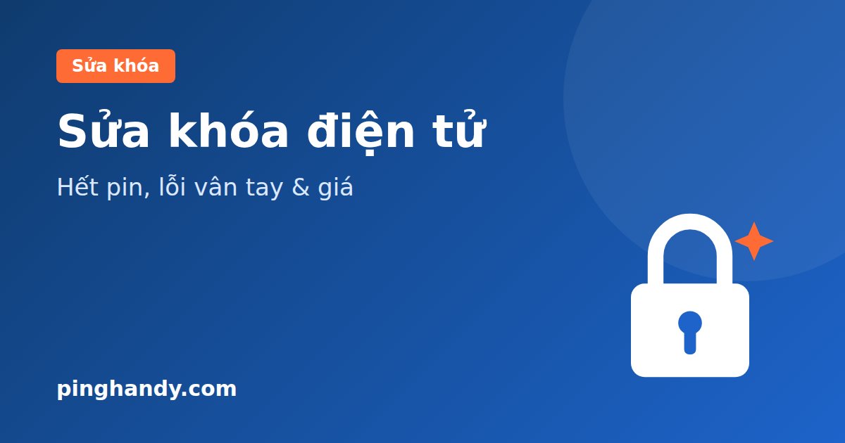 Sửa khóa điện tử: hết pin, lỗi vân tay, kẹt chốt & giá 2026