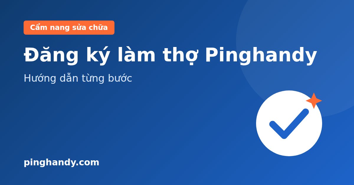 Hướng dẫn đăng ký làm thợ trên Pinghandy từng bước (2026)