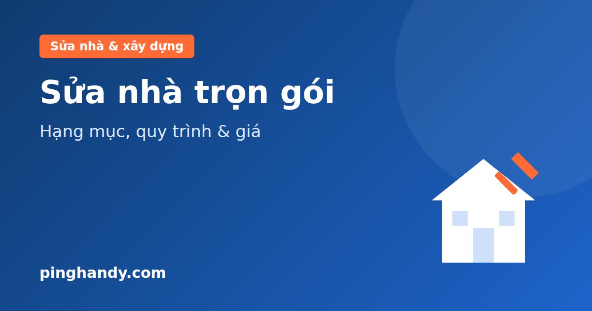 Sửa nhà trọn gói: gồm những gì, quy trình, thời gian & giá 2026