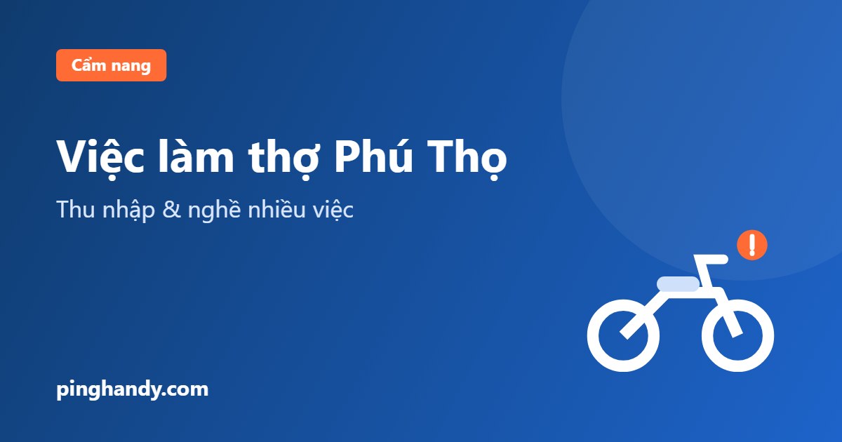 Việc làm thợ tại Phú Thọ: nghề nhiều việc, thu nhập & nhận việc