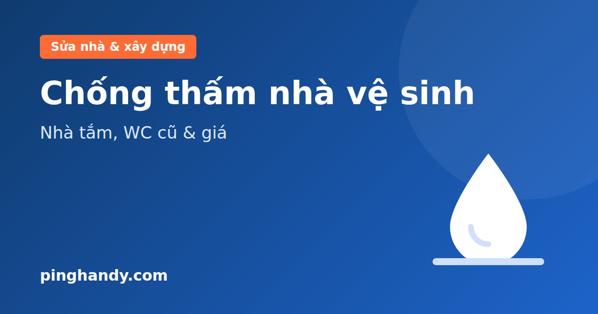 Chống thấm nhà vệ sinh: nhà tắm, nhà vệ sinh cũ & giá 2026