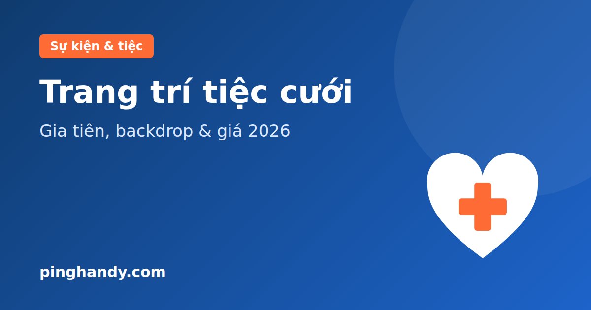 Trang trí tiệc cưới: gia tiên, backdrop, hoa tươi & giá 2026