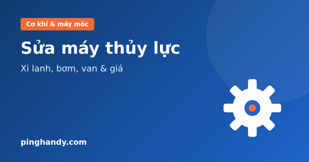 Sửa máy thủy lực: lỗi yếu lực, rò dầu, tụt xi lanh & giá 2026