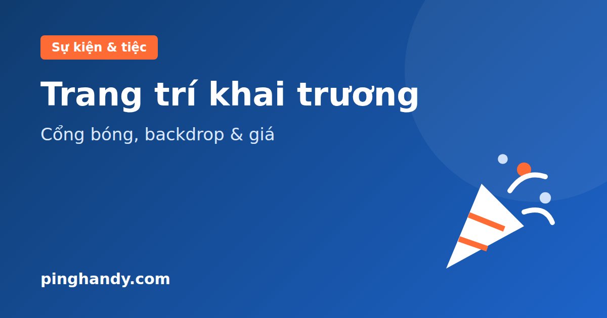 Trang trí khai trương: hạng mục, cách chọn đơn vị & báo giá 2026