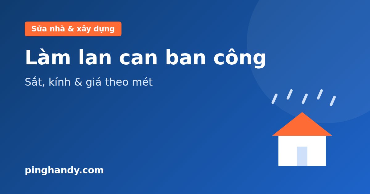 Làm lan can ban công: sắt, kính, inox, độ cao an toàn & giá 2026