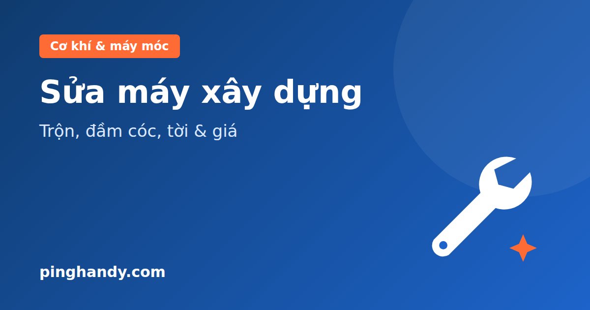 Sửa máy trộn bê tông, máy uốn sắt, đầm cóc, tời điện: lỗi & giá