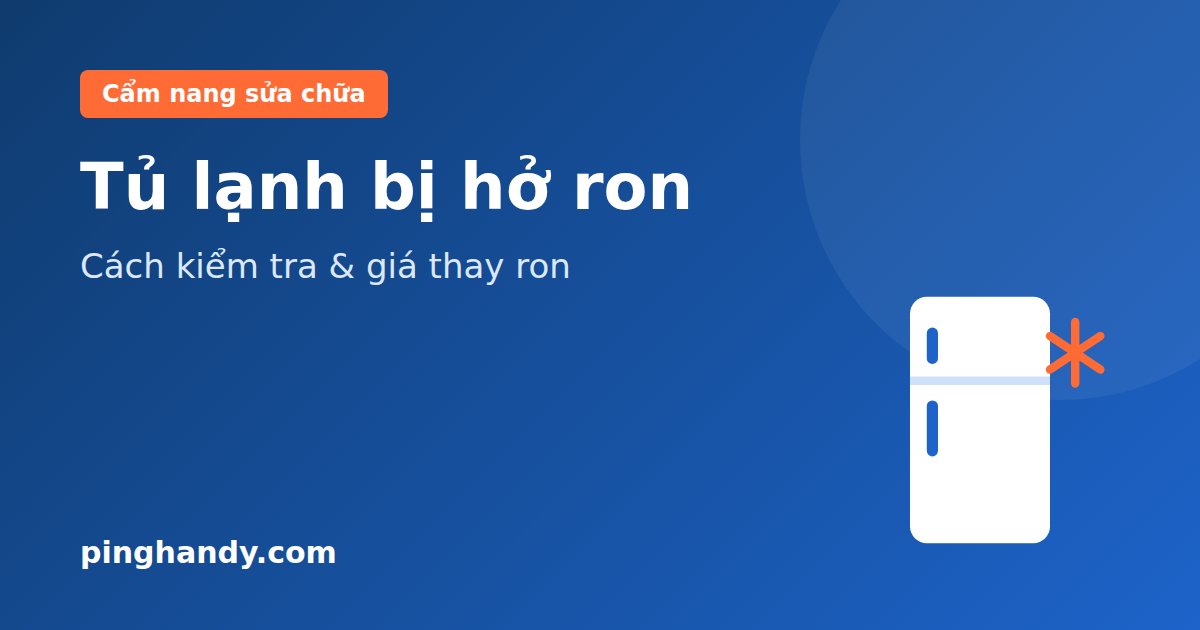 Tủ lạnh bị hở ron cửa: Cách kiểm tra, khắc phục & giá thay ron