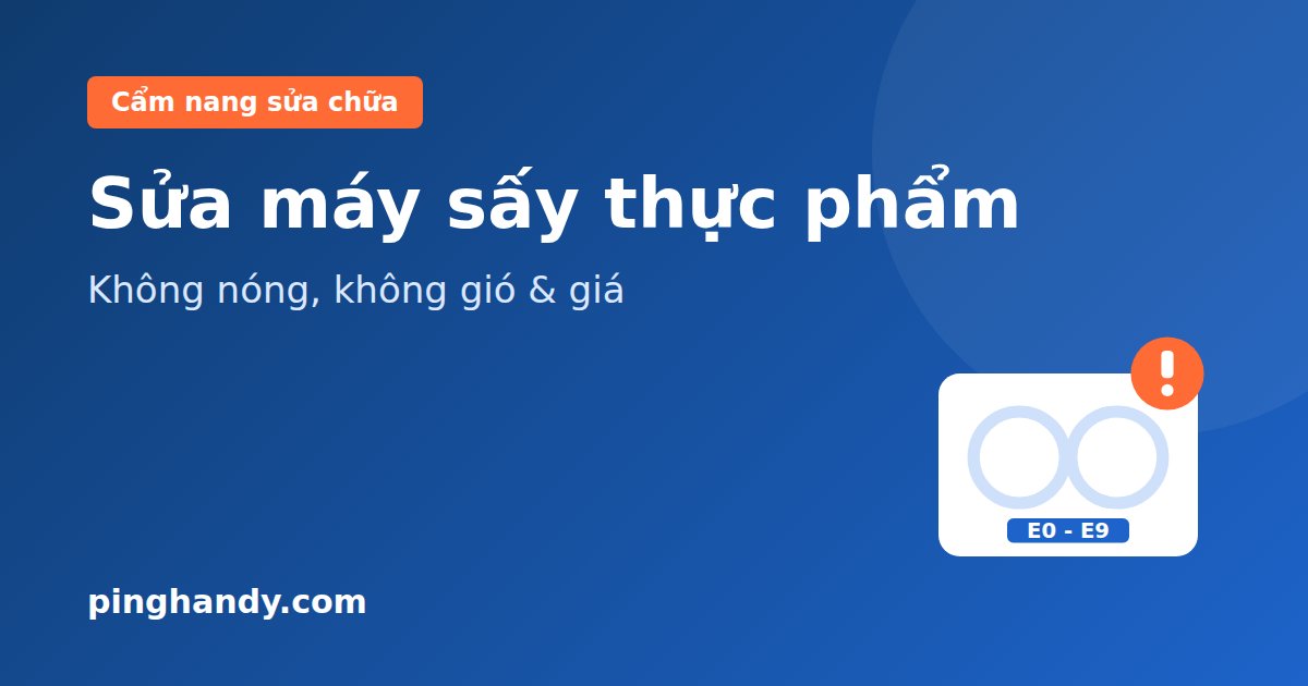 Sửa máy sấy thực phẩm: không nóng, không gió, mất nguồn & giá