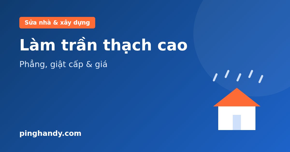 Làm trần thạch cao: các loại trần, quy trình, lưu ý & giá 2026