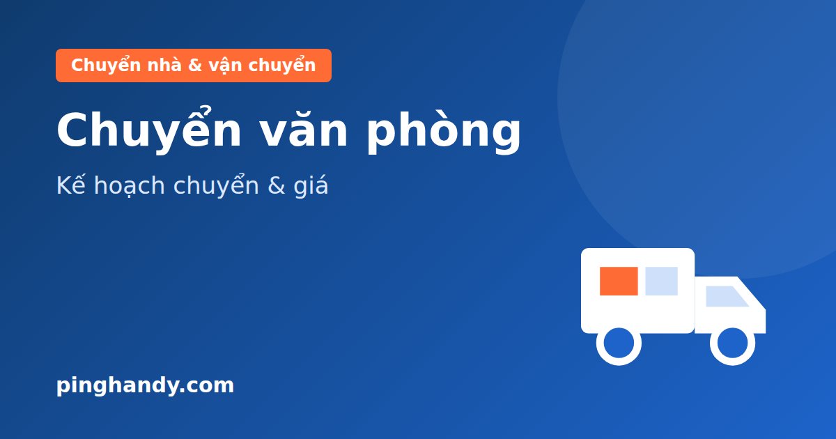 Chuyển văn phòng trọn gói: hạng mục, kế hoạch chuyển & giá 2026