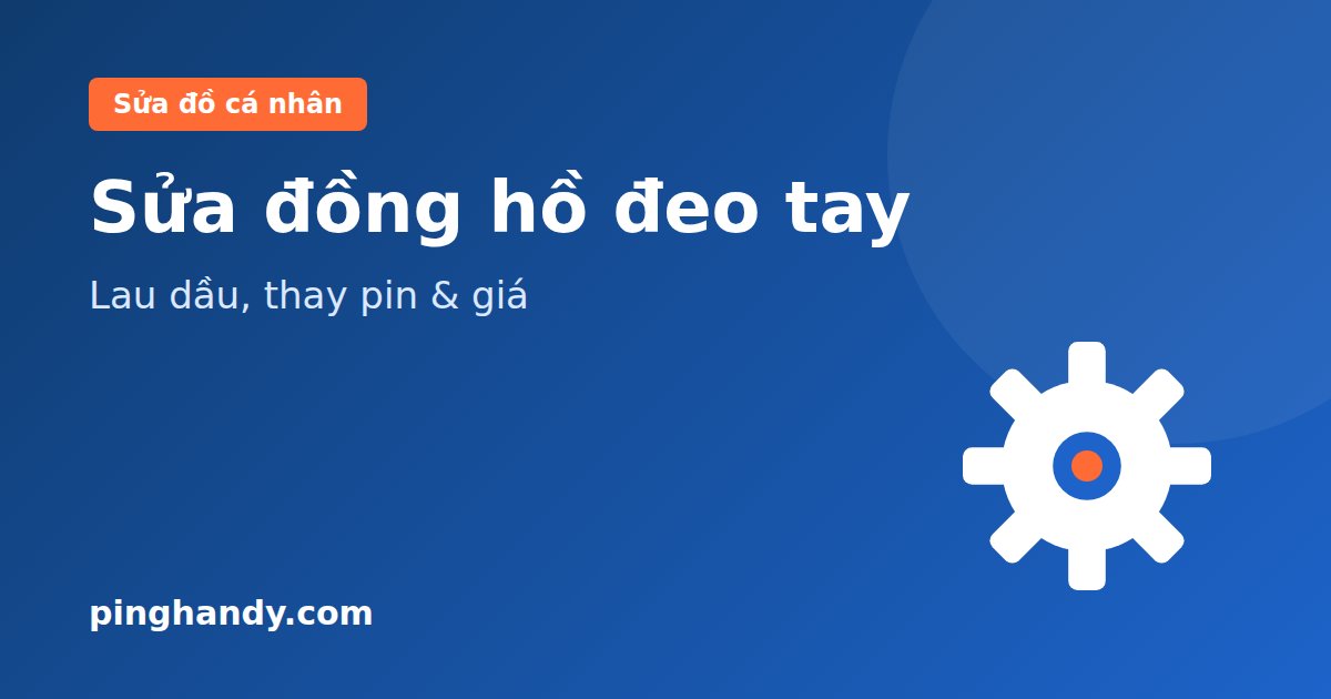 Sửa đồng hồ cơ đeo tay, đồng hồ điện tử: lỗi, lau dầu & giá 2026