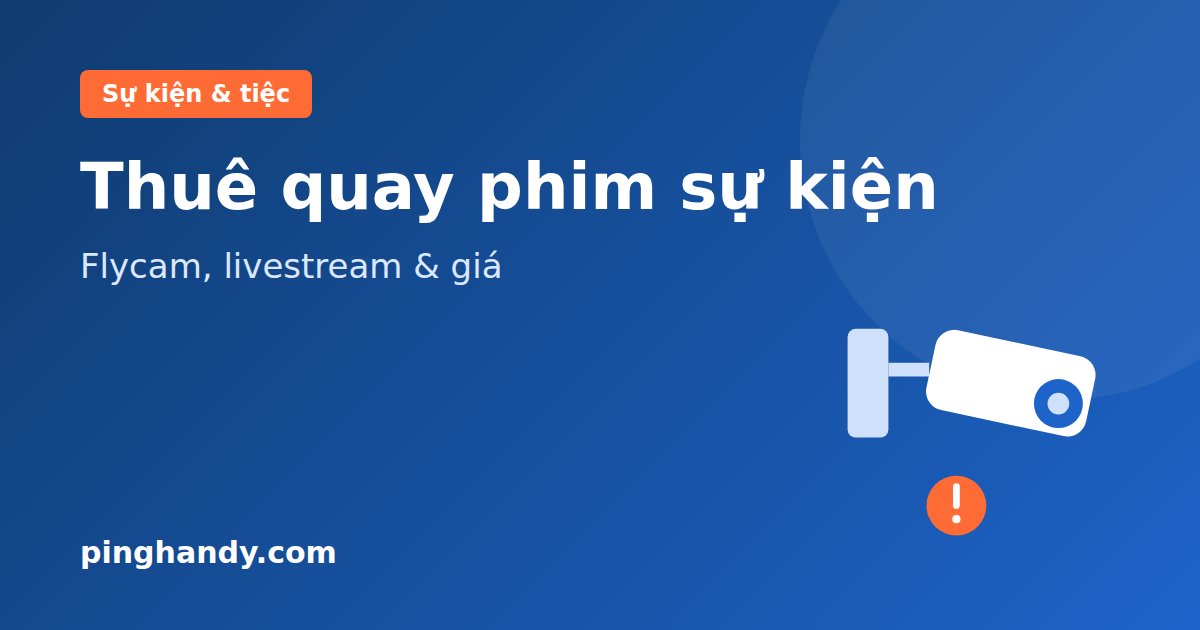 Thuê quay phim sự kiện: gói quay, flycam, livestream & giá 2026