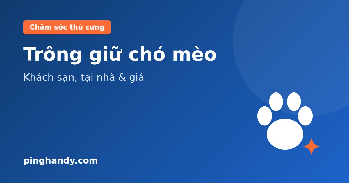 Trông giữ chó mèo: gửi khách sạn hay trông tại nhà & giá 2026