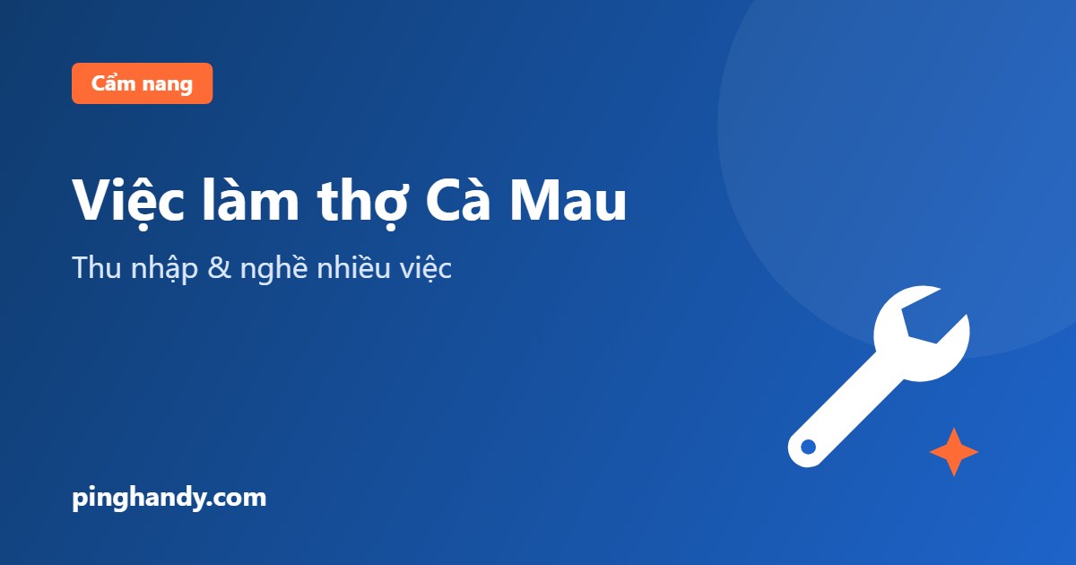 Việc làm thợ tại Cà Mau: nghề nhiều việc, thu nhập & nhận việc